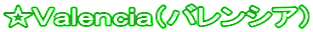☆Ｖａｌｅｎｃｉａ（バレンシア）